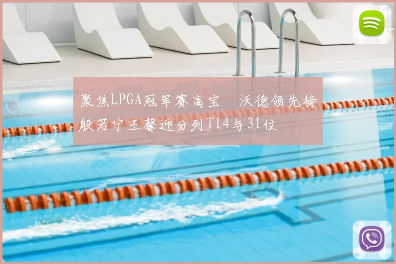 聚焦LPGA冠军赛高宝璟沃德领先榜殷若宁王馨迎分列T14与31位